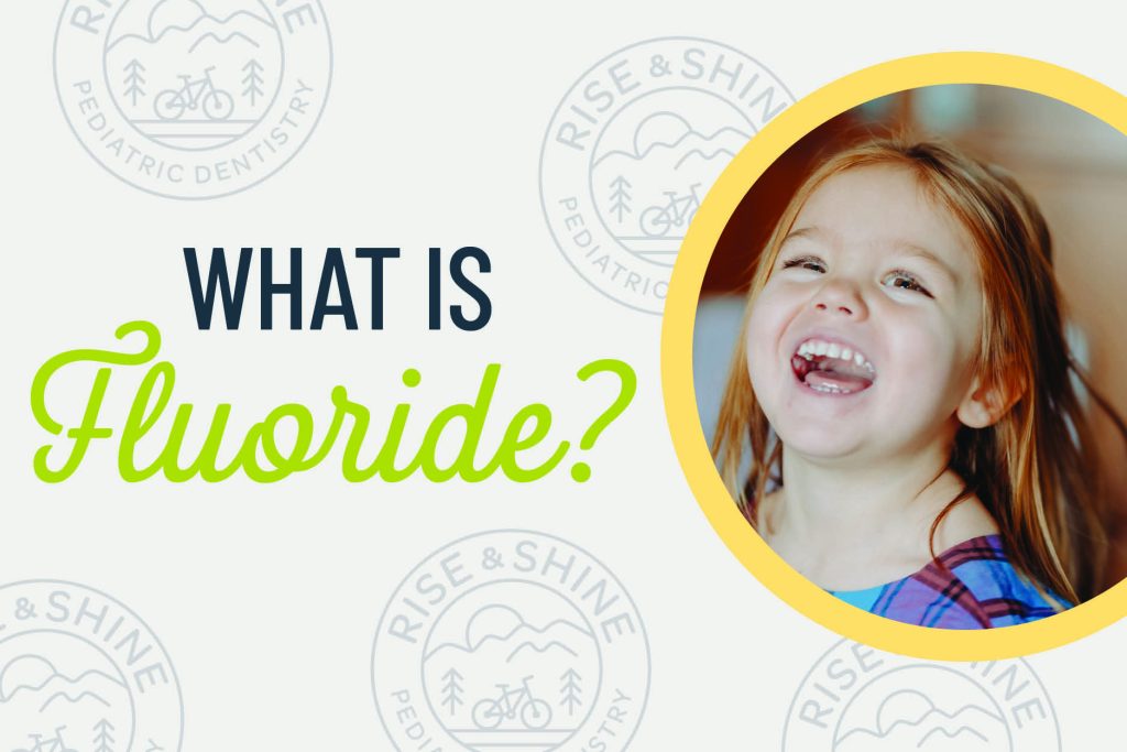 What is Fluoride? Rise and Shine Pediatric Dentistry