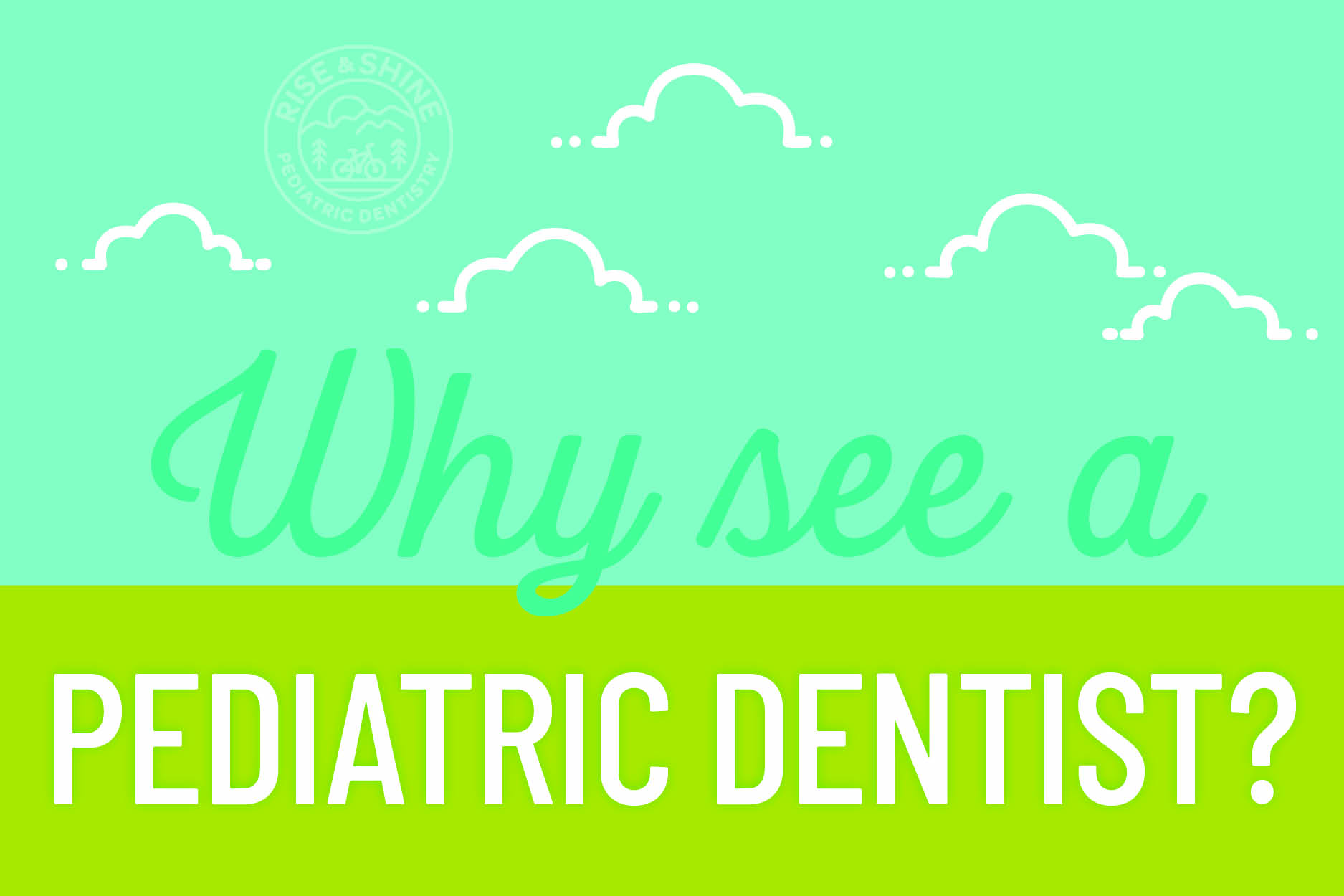 Why See a Pediatric Dentist? Rise and Shine Pediatric Dentistry